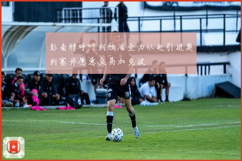 彭南特呼吁利物浦全力以赴引进奥利塞并愿意交易加克波